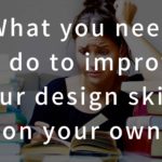 What you need to do to improve your design skills on your own